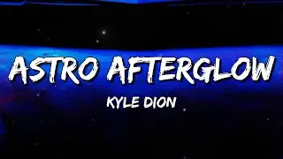 Kyle Dion - Astro Afterglow (Lyrics)