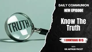 Know The Truth - Daily Communion - 18 January 2026
