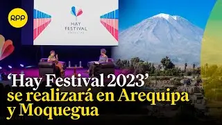 'Hay Festival 2023 en Arequipa y Moquegua': Conoce m&aacute;s de su programaci&oacute;n
