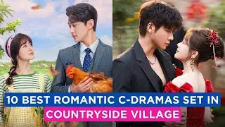 10 Rural-Themed Romantic Chinese Dramas You Must Watch