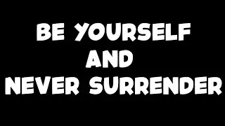 Be Yourself And Never Surrender