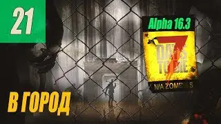 7 Days to Die - Alpha 16.3 - В ГОРОД #21