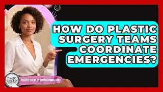 How Do Plastic Surgery Teams Coordinate Emergencies? - Plastic Surgery Transformations