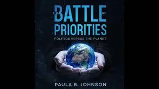 Battle of Priorities: Politics versus The Planet - Paula B. Johnson