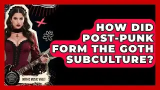 How Did Post-Punk Form The Goth Subculture? - Goth Music Vault