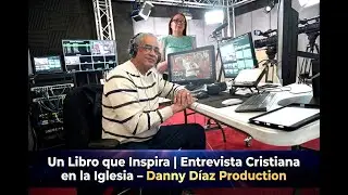 Un Libro que Inspira | Entrevista Cristiana en la Iglesia &ndash; Danny D&iacute;az Production