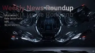 Simmy's Weekly News Roundup, Mirai Leaks, New Settlements, NPE, And SQ42 Monthly report!