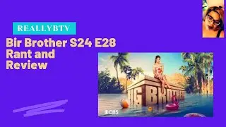 Big Brother S24 E28 Rant and Review