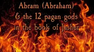 Abram (Abraham) & the 12 pagan gods in the book of Jasher
