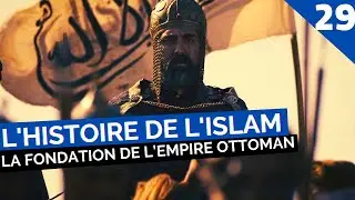 L'HISTOIRE DE L'ISLAM - LA FONDATION DE L’EMPIRE OTTOMAN (1299) ÉPISODE 29
