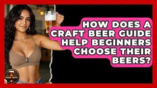 How Does a Craft Beer Guide Help Beginners Choose Their Beers? | The Pint Guy