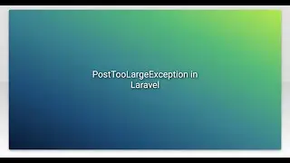 PostTooLargeException in Laravel