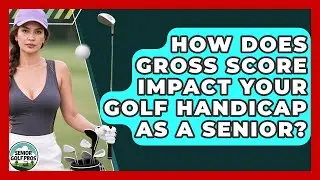 How Does Gross Score Impact Your Golf Handicap As A Senior? - Senior Golf Pros