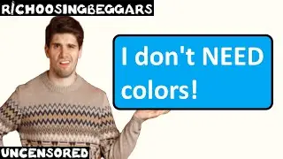 r/choosingbeggars | Эп. 251 | &laquo;Мне не НУЖНЫ цвета!&raquo;