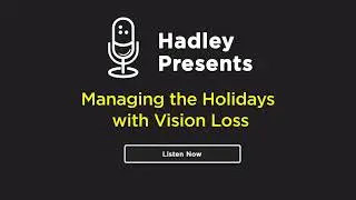 Hadley Presents: Managing the Holidays with Vision Loss
