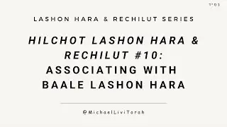 Hilchot Lashon Hara & Rechilut #10: Associating With Baale Lashon Hara