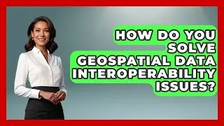 How Do You Solve Geospatial Data Interoperability Issues? - The Student Atlas