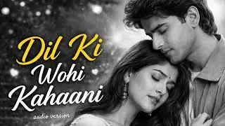 Dil Ki Wohi Kahaani | Romantic 90’s Style Love Song | Deep Feelings | Hindi Audio Song@feelthelofi11