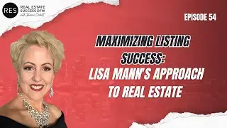 Maximizing Listing Success: Lisa Mann's Approach to Real Estate - EP 54