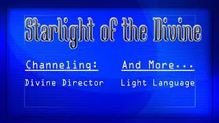 Channeling: The Great Divine Director and Light Language from Starlight of the Divine