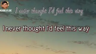 I never thought I&rsquo;d feel this way ( Lyrics Song)