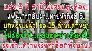 แต่ง 3 ปีผัวไม่แตะ แอบไปกกแฟนเก่า! ฉันไม่สน บุกขอเงินแม่ผัว 15 ล้านแลกหย่า จบเรื่องนี้มีคนเงิบ