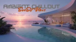 Ambient Chillout Lounge ~ Атмосфера заката для глубокого расслабления и роскошной жизни