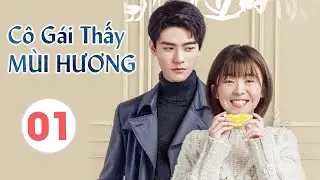 CÔ GÁI THẤY MÙI HƯƠNG - Tập 01 | Phim Ngôn Tình Trung Quốc Siêu Hay | Cung Tuấn - Tống Y Nhân