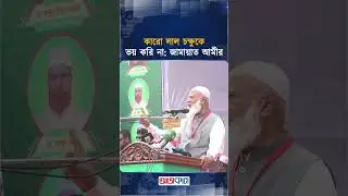 কারো লাল চক্ষুকে ভয় করি না: জামায়াত আমীর | Jamaat Ameer | Red Eye