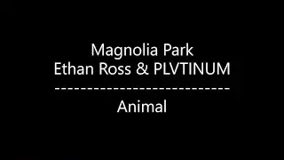 Magnolia Park - Animal {Ft. Ethan Ross & PLVTINUM} (Lyrics)