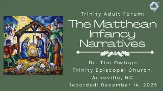 Trinity Forum: The Matthean Infancy Narratives Dr. Tim Owings Dec 14, 2025