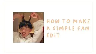 how to make a simple kpop fan edit