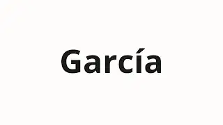 How to pronounce Garc&iacute;a
