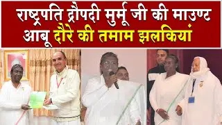 द्रौपदी मुर्मू जी की माउंट आबू दौरे की तमाम झलकियां | Brahmakumaris News | Madhuban News | President