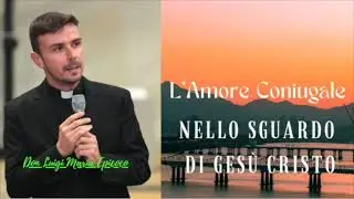 L'Amore Coniugale Nello Sguardo di Ges&ugrave; Cristo || Catechesi di Don Luigi Maria Epicoco