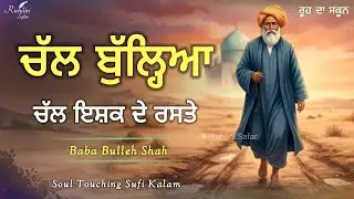 ਚੱਲ ਬੁੱਲ੍ਹਿਆ ਚੱਲ ਇਸ਼ਕ ਦੇ ਰਸਤੇ | Bulleh Shah | Soul Touching Kalam | Ruhani Safar