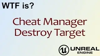 WTF Is? Cheat Manager - Destroy Target in Unreal Engine 4 ( UE4 )