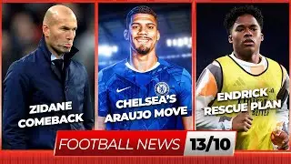 Daily Football News &ndash; Oct 13 | Zidane Comeback, Chelsea&rsquo;s Araujo Move, Endrick Rescue Plan!