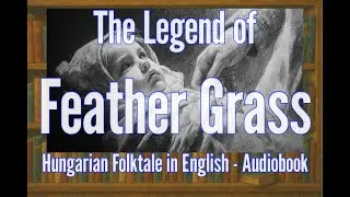 The Legend of Feather Grass - Hungarian Folktale in English - Audiobook