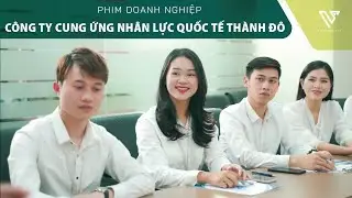 [Phim doanh nghiệp] Công ty Cung ứng nhân lực quốc tế Thành Đô - Việt Producer #phimdoanhnghiệp