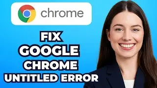 How to Fix the Google Chrome &ldquo;Untitled Tab&rdquo; Error (Quick Method)