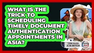 What Is The Trick To Scheduling Timely Document Authentication Appointments In Asia?