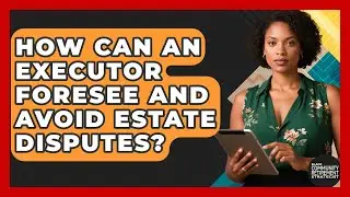 How Can An Executor Foresee And Avoid Estate Disputes? - Black Community Retirement Strategist