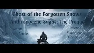 Ghost of the Forgotten Snows  - Book 1 of the Anthropocene Sagas - A Deep Dive