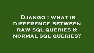 Django : what is difference between raw sql queries & normal sql queries?