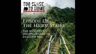 126: The Haiku Stairs - The Mysterious Disappearance Of Daylenn Pua