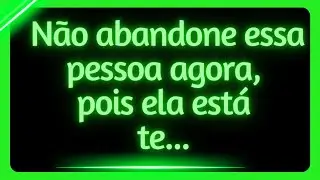 ATENÇÃO: Não abandone essa pessoa agora,  pois ela está  te...