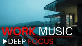 Work Music for Deep Focus &mdash; Maximum Productivity | Work Smart, Not Harder