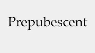 How to Pronounce Prepubescent