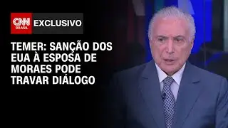 Temer &agrave; CNN: San&ccedil;&atilde;o dos EUA &agrave; esposa de Moraes pode travar di&aacute;logo | CNN ARENA